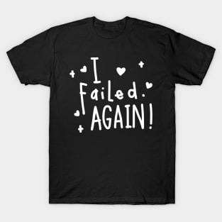 I failed again! T-Shirt